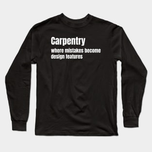 Carpentry: where mistakes become design features Funny Carpenter Long Sleeve T-Shirt